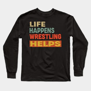 Life Happens Wrestling Helps Funny Wrestling Lover Long Sleeve T-Shirt